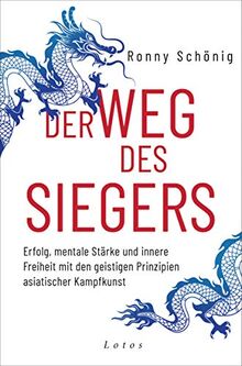 Der Weg des Siegers: Erfolg, mentale Stärke und innere Freiheit mit den geistigen Prinzipien asiatischer Kampfkunst