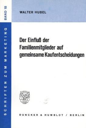 Der Einfluß der Familienmitglieder auf gemeinsame Kaufentscheidungen. Mit Tab., Abb. (Schriften zum Marketing; SMA 18)