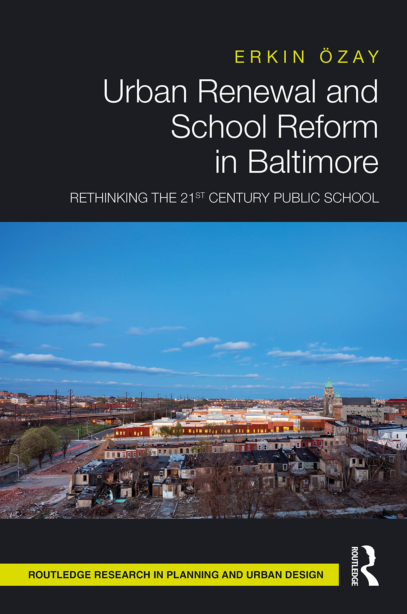 Urban Renewal and School Reform in Baltimore: Rethinking the 21st Century Public School (Routledge Research in Planning and Urban Design)