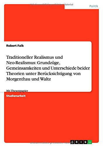Traditioneller Realismus und Neo-Realismus: Grundzüge, Gemeinsamkeiten und Unterschiede beider Theorien unter Berücksichtigung von Morgenthau und Waltz: Mit Thesenpapier