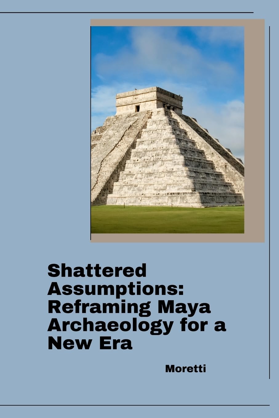 Shattered Assumptions: Reframing Maya Archaeology for a New Era: DE