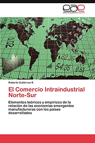 El Comercio Intraindustrial Norte-Sur: Elementos teóricos y empíricos de la relación de las economías emergentes manufactureras con los países desarrollados