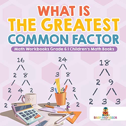What is the Greatest Common Factor - Math Workbooks Grade 6 Children's Math Books