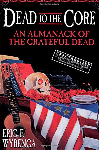 DEAD TO THE CORE: An Almanack of the Grateful Dead