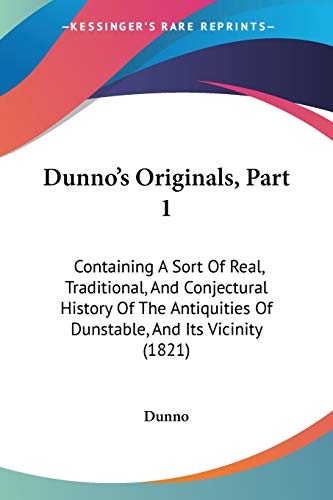 Dunno's Originals, Part 1: Containing A Sort Of Real, Traditional, And Conjectural History Of The Antiquities Of Dunstable, And Its Vicinity (1821)