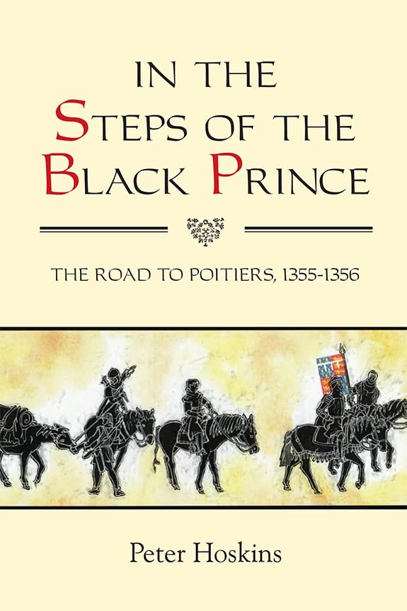 In the Steps of the Black Prince - The Road to Poitiers, 1355-1356 (Warfare in History, Band 32)