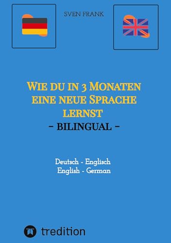 Wie du in 3 Monaten eine neue Sprache lernst - bilingual: Deutsch - Englisch / English - German