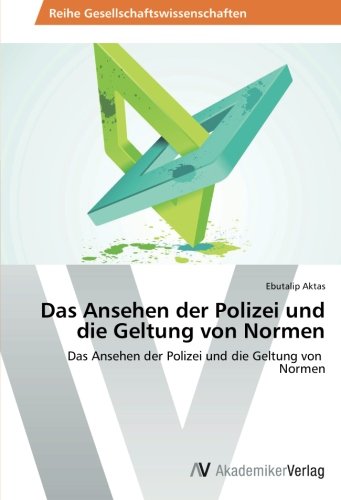 Das Ansehen der Polizei und die Geltung von Normen: Das Ansehen der Polizei und die Geltung von Normen
