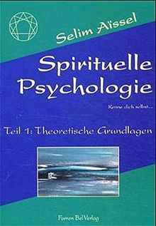 Die spirituelle Psychologie: Spirituelle Psychologie, Tl.1, Theoretische Grundlagen