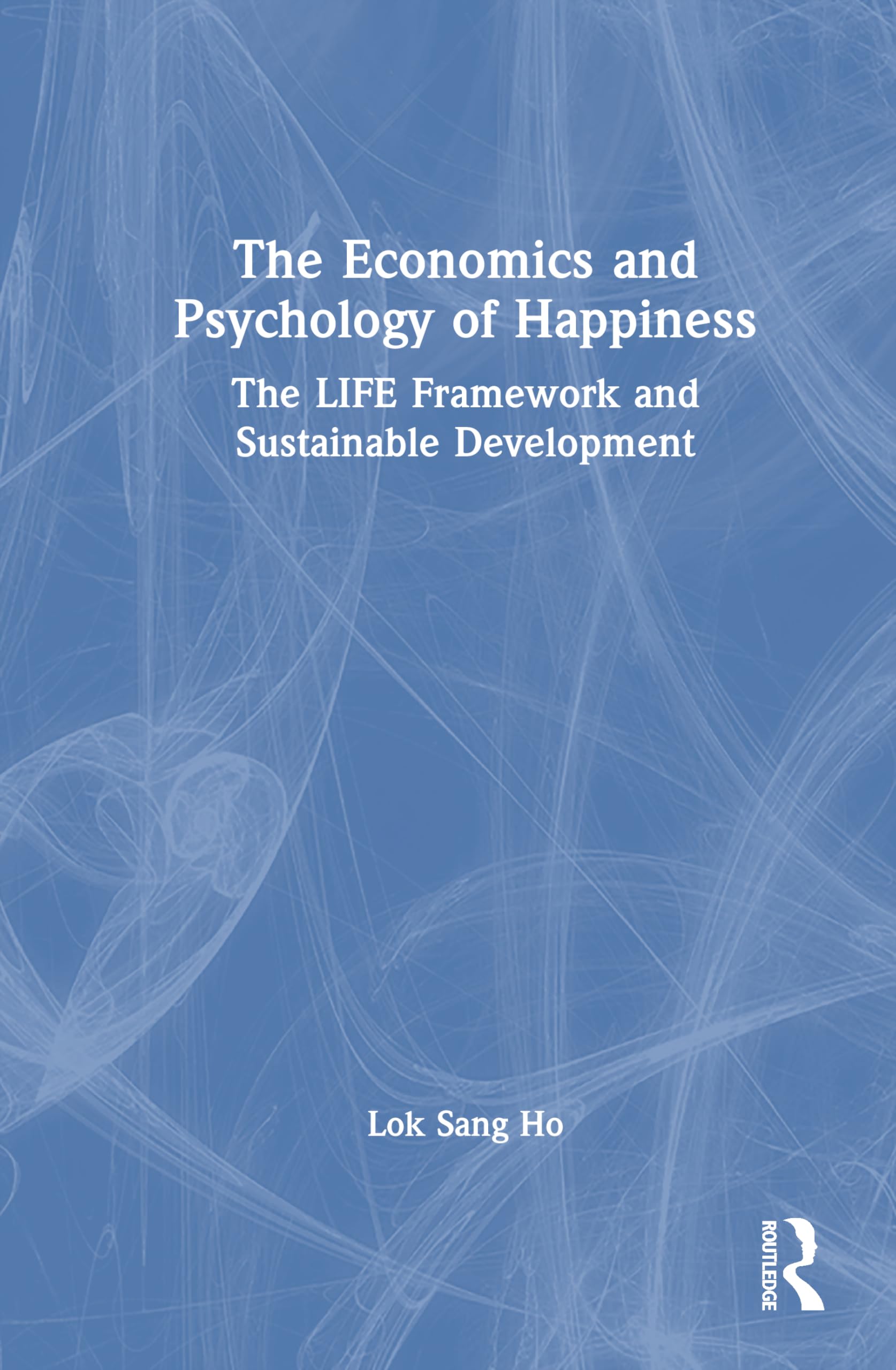 The Economics and Psychology of Happiness: The LIFE Framework and Sustainable Development