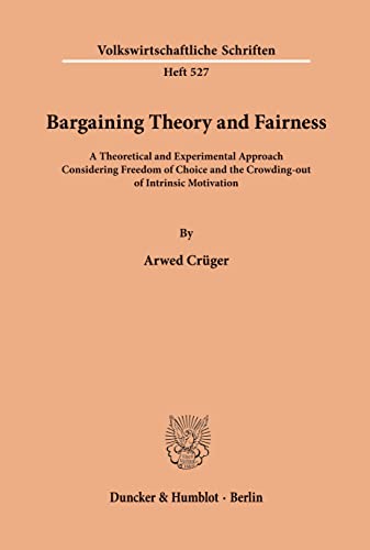 Bargaining Theory and Fairness. A Theoretical and Experimental Approach Considering Freedom of Choice and the Crowding-out of Intrinsic Motivation. ... (Volkswirtschaftliche Schriften; VWS 527)
