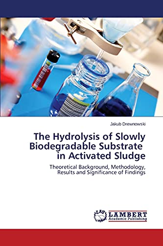 The Hydrolysis of Slowly Biodegradable Substrate in Activated Sludge: Theoretical Background, Methodology, Results and Significance of Findings