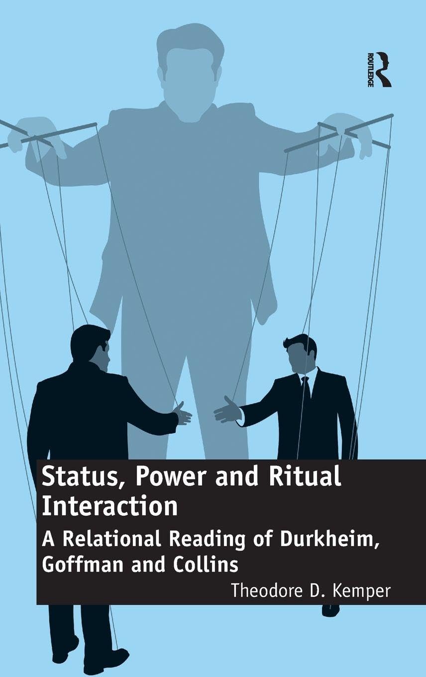 Status, Power and Ritual Interaction: A Relational Reading of Durkheim, Goffman and Collins