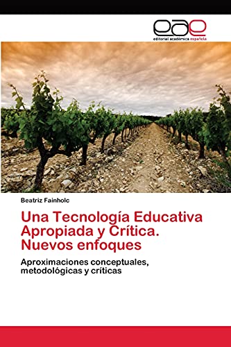 Una Tecnología Educativa Apropiada y Crítica. Nuevos enfoques: Aproximaciones conceptuales, metodológicas y críticas