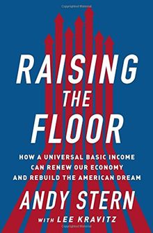 Raising the Floor: How a Universal Basic Income Can Renew Our Economy and Rebuild the American Dream