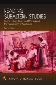 Reading Subaltern Studies: Critical History, Contested Meaning and the Globalization of South Asia (Anthem South Asian Studies)