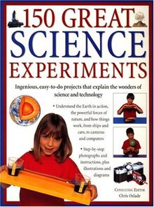 150 Great Science Experiments: Ingenious, Easy-to-do Projects Explore And Explain The Wonders Of Science And Technology