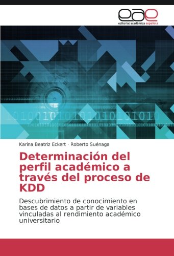 Determinación del perfil académico a través del proceso de KDD: Descubrimiento de conocimiento en bases de datos a partir de variables vinculadas al rendimiento académico universitario
