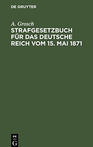 Strafgesetzbuch für das Deutsche Reich vom 15. Mai 1871: mit einem Anhang von wichtigen Bestimmungen des Gerichtsverfassungsgesetzes und der ... für Polizei-, Sicherheits- und Kriminalbeamte