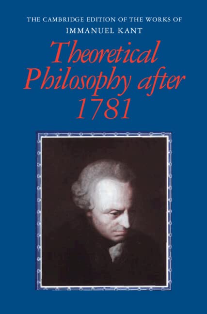 Theoretical Philosophy after 1781 (The Cambridge Edition of the Works of Immanuel Kant)