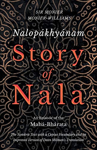 Nalopákhyánam - Story of Nala; An Episode of the Mahá-Bhárata - The Sanskrit Text with a Copius Vocabulary and an Improved Version of Dean Milman's Translation