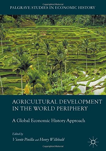 Agricultural Development in the World Periphery: A Global Economic History Approach (Palgrave Studies in Economic History)