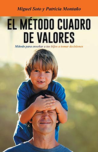 El método cuadro de valores: Método para enseñar a tus hijos a tomar decisiones: Metodo Para Ensenar a Tus Hijos a Tomar Decisiones
