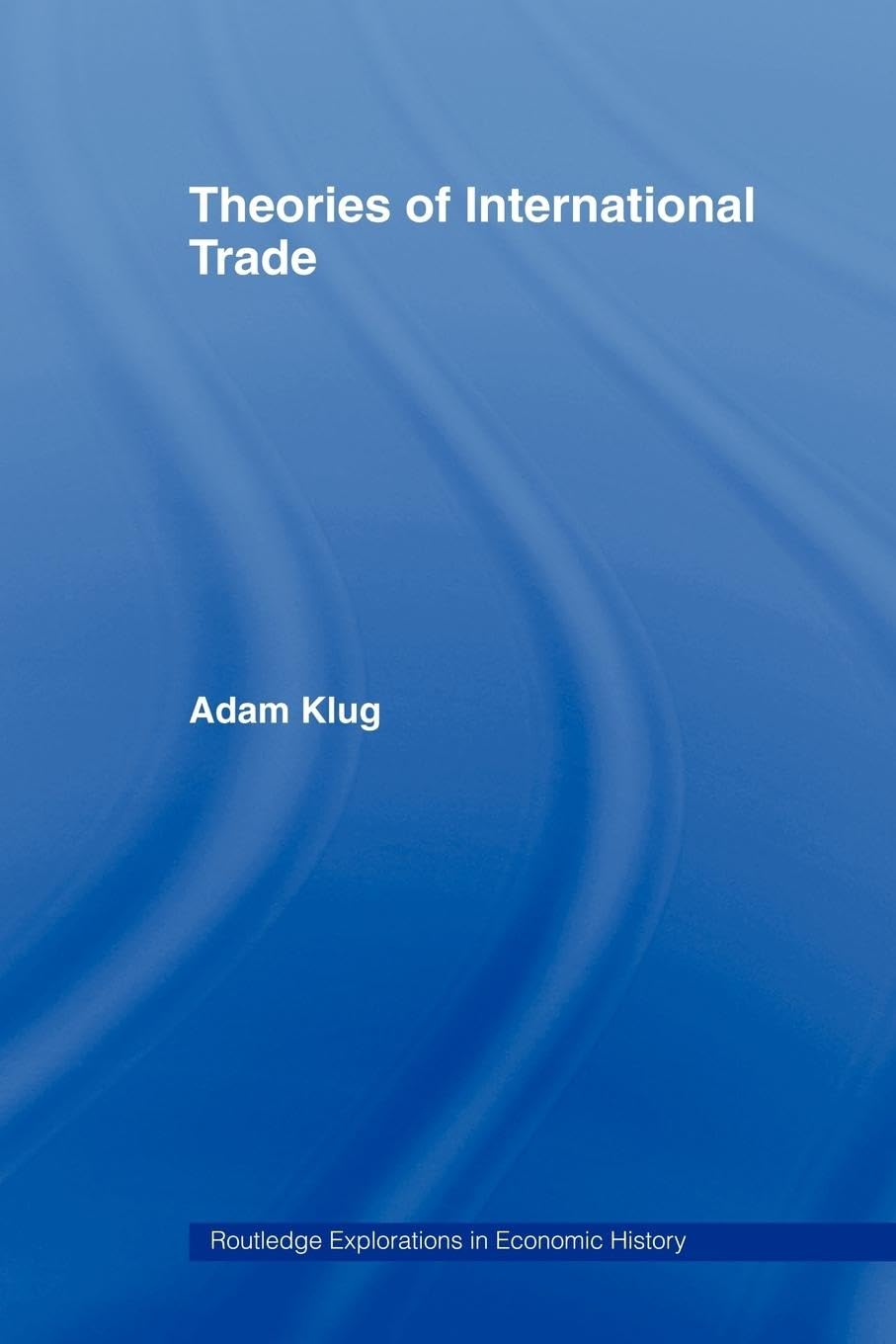 Theories of International Trade (Routledge Explorations in Economic History, 31, Band 31)