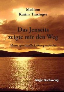 Das Jenseits zeigte mir den Weg: Meine spirituelle Lebensgeschichte