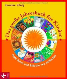 Das große Jahresbuch für Kinder: Feste feiern und Bräuche neu entdecken