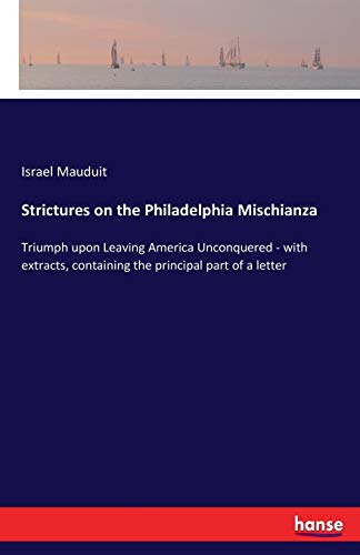 Strictures on the Philadelphia Mischianza: Triumph upon Leaving America Unconquered - with extracts, containing the principal part of a letter