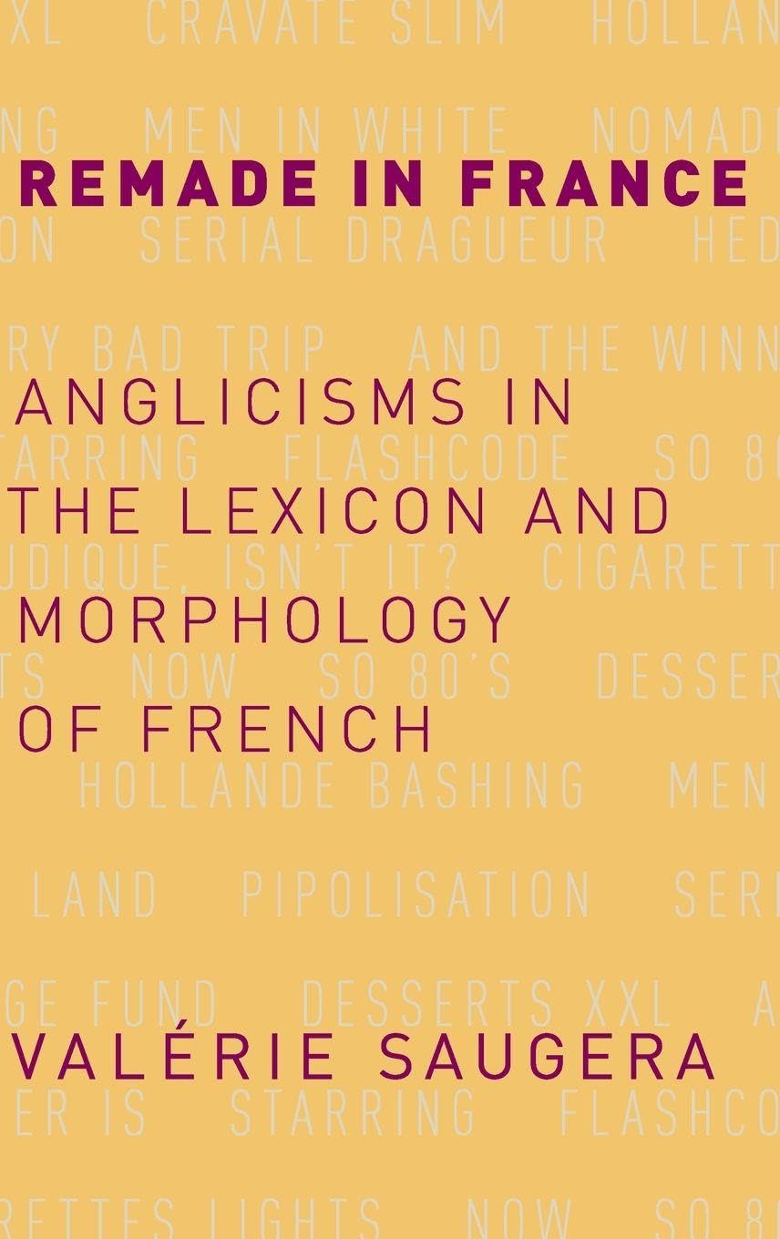 Remade in France: Anglicisms in the Lexicon and Morphology of French