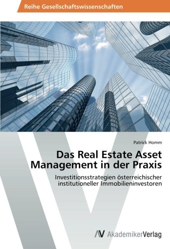 Das Real Estate Asset Management in der Praxis: Investitionsstrategien österreichischer institutioneller Immobilieninvestoren