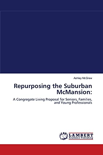 Repurposing the Suburban McMansion:: A Congregate Living Proposal for Seniors, Families, and Young Professionals