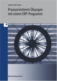 Praxisorientierte Übungen mit einem ERP-Programm: Unterrichtseinsatz einer integrierten Unternehmenssoftware im Fach Betriebswirtschaftslehre bzw. Wirtschaftsinformatik