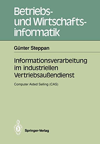 Informationsverarbeitung im Industriellen Vertriebsaußendienst: Computer Aided Selling (CAS) (Betriebs- und Wirtschaftsinformatik) (German Edition) (Betriebs- und Wirtschaftsinformatik, 41, Band 41)