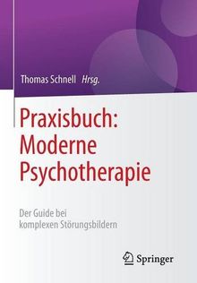 Praxisbuch: Moderne Psychotherapie: Der Guide bei komplexen Störungsbildern