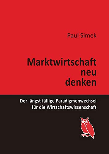 Marktwirtschaft neu denken: Der längst fällige Paradigmenwechsel für die Wirtschaftswissenschaft