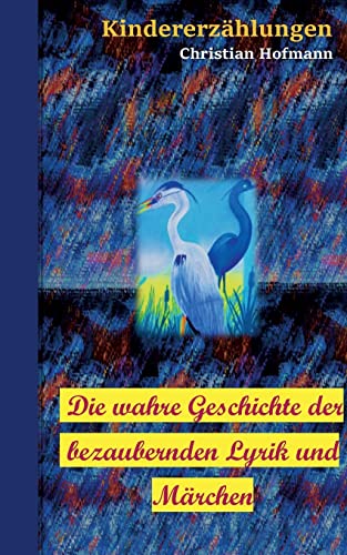 Die wahre Geschichte der bezaubernden Lyrik und Märchen: Kindererzählungen