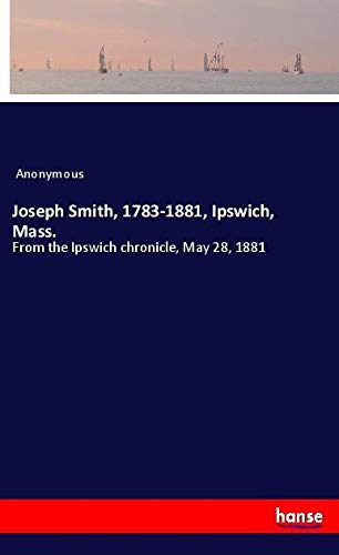 Joseph Smith, 1783-1881, Ipswich, Mass.: From the Ipswich chronicle, May 28, 1881