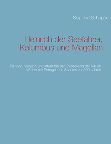 Heinrich der Seefahrer, Kolumbus und Magellan: Planung, Versuch und Irrtum bei der Entdeckung der Neuen Welt durch Portugal und Spanien vor 500 Jahren