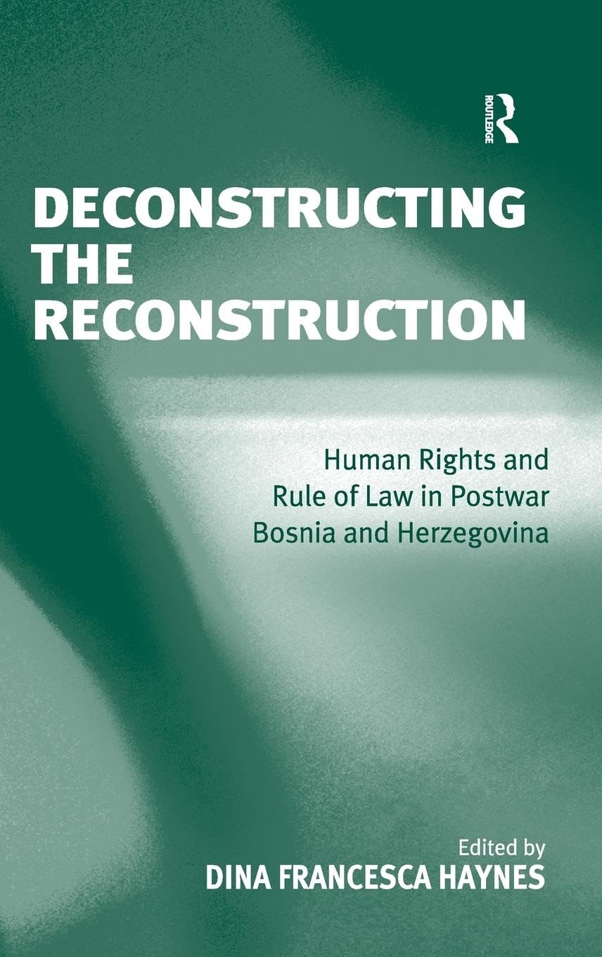Deconstructing the Reconstruction: Human Rights and Rule of Law in Postwar Bosnia and Herzegovina