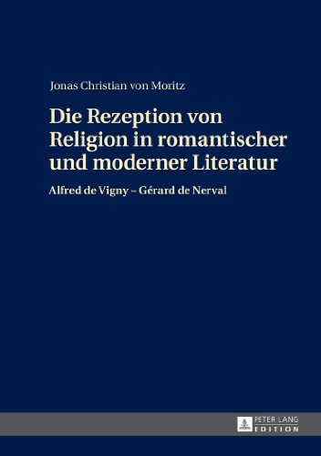 Die Rezeption von Religion in romantischer und moderner Literatur: Alfred de Vigny - Gérard de Nerval