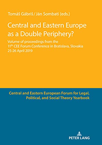 Central and Eastern Europe as a Double Periphery?: Volume of proceedings from the 11th CEE Forum Conference in Bratislava, (Central and Eastern ... Legal, Political, and Social Theory Yearbook)