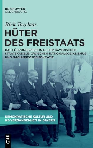 Hüter des Freistaats: Das Führungspersonal der Bayerischen Staatskanzlei zwischen Nationalsozialismus und Nachkriegsdemokratie (Demokratische Kultur ... Personal, Prägungen in Bayern 1945-1975)