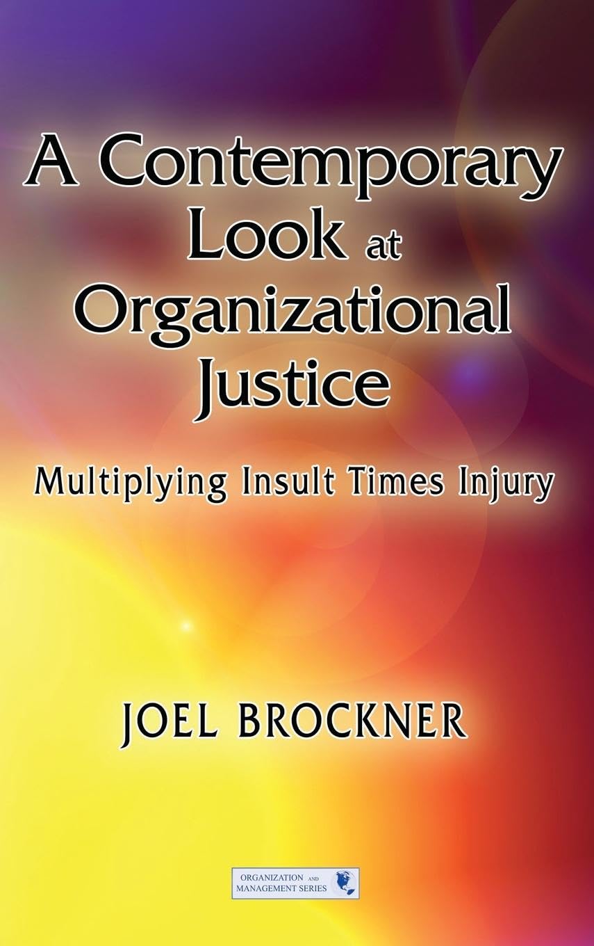 A Contemporary Look at Organizational Justice: Multiplying Insult Times Injury (Organization and Management)
