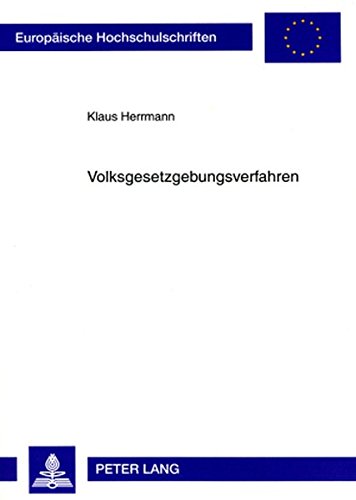 Volksgesetzgebungsverfahren: Verfassungstheoretische Untersuchung der Rechtsstellung der Stimmberechtigten sowie der Zuständigkeiten der ... (Europäische Hochschulschriften - Reihe II)