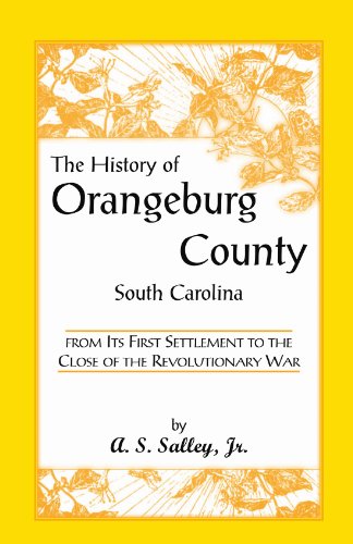 The History of Orangeburg County, South Carolina, From its First Settlement to the Close of the Revolutionary War (Heritage Classic)