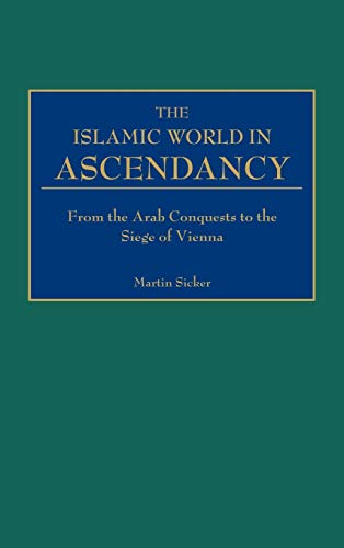 The Islamic World in Ascendancy: From the Arab Conquests to the Siege of Vienna