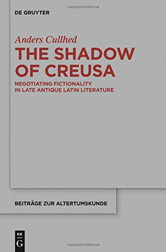 The Shadow of Creusa: Negotiating Fictionality in Late Antique Latin Literature (Beiträge zur Altertumskunde, Band 339)